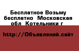 Бесплатное Возьму бесплатно. Московская обл.,Котельники г.